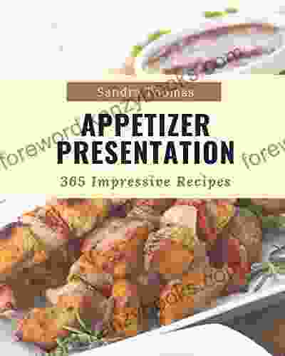 365 Impressive Appetizer Presentation Recipes: Home Cooking Made Easy With Appetizer Presentation Cookbook