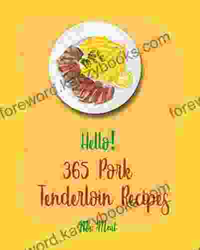 Hello 365 Pork Tenderloin Recipes: Best Pork Tenderloin Cookbook Ever For Beginners Grilled Vegetables Cookbook Pork Chop Recipes Pulled Pork Recipe Loin Recipes Pork Roast Recipe 1