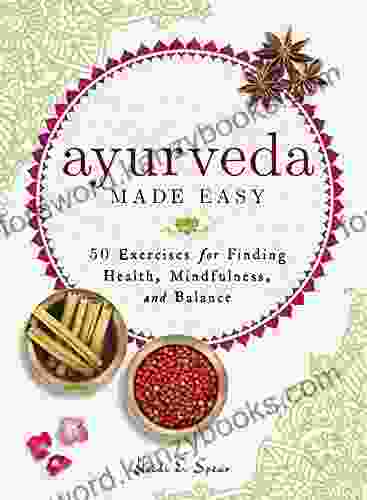 Ayurveda Made Easy: 50 Exercises For Finding Health Mindfulness And Balance