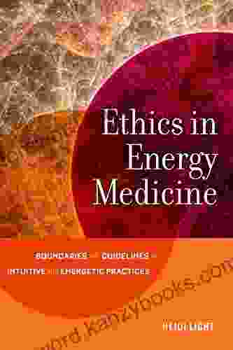 Ethics In Energy Medicine: Boundaries And Guidelines For Intuitive And Energetic Practices