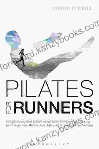 Pilates For Runners: Everything You Need To Start Using Pilates To Improve Your Running Get Stronger More Flexible Avoid Injury And Improve Your Performance