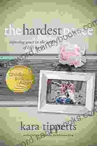 The Hardest Peace: Expecting Grace In The Midst Of Life S Hard