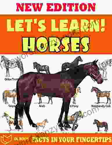 Let S Learn Horses: Fact In Your Fingertips The Encyclopedia For Kids About Horses