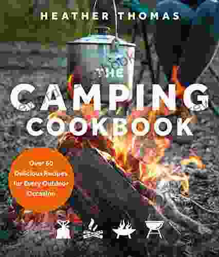 The Camping Cookbook: Over 60 Delicious Recipes For Every Outdoor Occasion