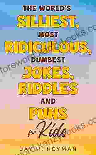 The World S Silliest Most Ridiculous Dumbest Jokes Riddles And Puns For Kids