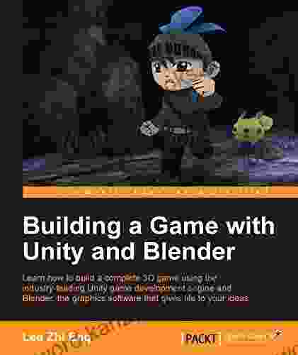 Building A Game With Unity And Blender: Give Life To Your Ideas By Developing Complete 3D Games With The Unity Game Engine And Blender