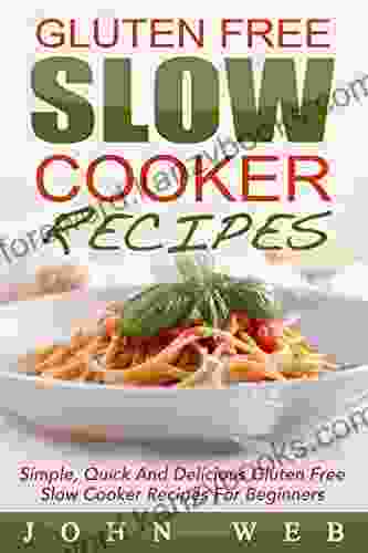 Gluten Free: Gluten Free Slow Cooker Recipes Simple Quick And Delicious Gluten Free Slow Cooker Recipes For Beginners (Gluten Free Diet Wheat Free Diet Gluten Free Cookbook)