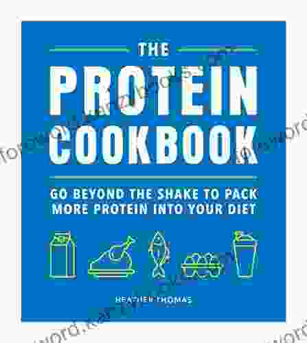 The Protein Cookbook: Go Beyond The Shake To Pack More Protein Into Your Diet