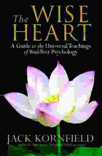 The Wise Heart: A Guide To The Universal Teachings Of Buddhist Psychology