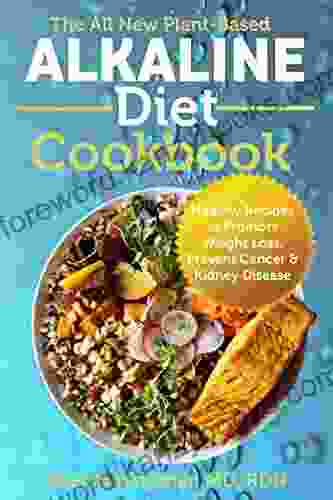 The All New Plant Based Alkaline Diet Cookbook: Healthy Recipes To Promote Weight Loss Prevent Cancer Kidney Disease