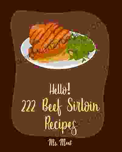 Hello 222 Beef Sirloin Recipes: Best Beef Sirloin Cookbook Ever For Beginners Roasted Vegetable Cookbook Beef Jerky Recipes Pot Roast Cookbook Beef Recipe Ground Beef Recipe 1