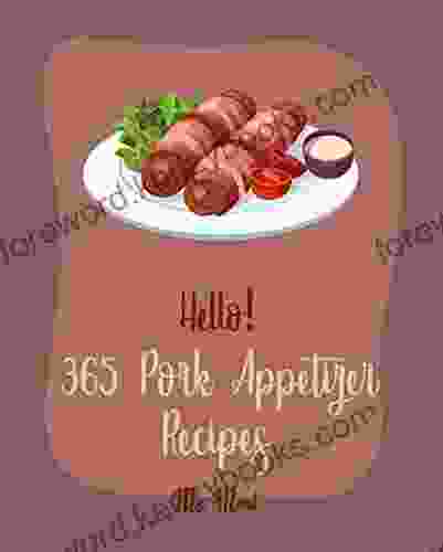 Hello 365 Pork Appetizer Recipes: Best Pork Appetizer Cookbook Ever For Beginners Ham Cookbook Mexican Appetizer Cookbook Pulled Pork Cookbook Dipping Sauce Recipes Pulled Pork Recipe 1