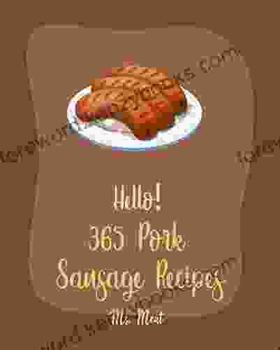 Hello 365 Pork Sausage Recipes: Best Pork Sausage Cookbook Ever For Beginners Baked Pasta Cookbook Baked Potato Cookbook Pork Chop Recipes Homemade Recipes German Sausage Recipes 1