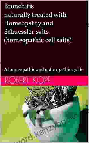 Bronchitis Naturally Treated With Homeopathy And Schuessler Salts (homeopathic Cell Salts): A Homeopathic And Naturopathic Guide