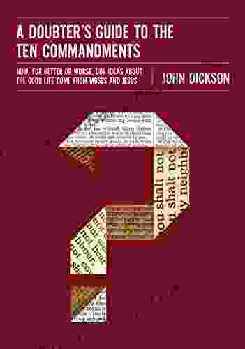 A Doubter S Guide To The Ten Commandments: How For Better Or Worse Our Ideas About The Good Life Come From Moses And Jesus