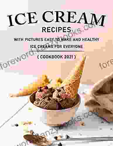 Ice Cream Recipes (Cookbook 2024): Easy To Make And Healthy Ice Creams For Everyone