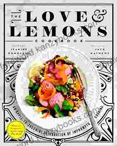 The Love And Lemons Cookbook: An Apple To Zucchini Celebration Of Impromptu Cooking