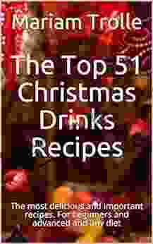 The Top 51 Christmas Drinks Recipes: The Most Delicious And Important Recipes For Beginners And Advanced And Any Diet