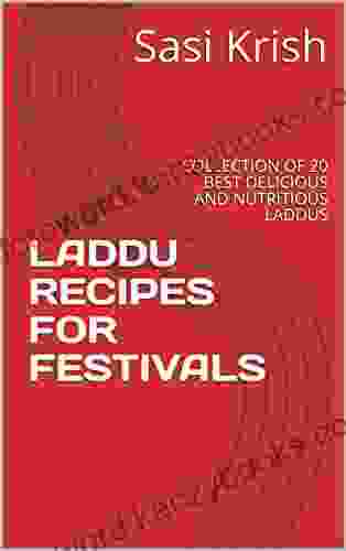 LADDU RECIPES FOR FESTIVALS: COLLECTION OF 20 BEST DELICIOUS AND NUTRITIOUS LADDUS