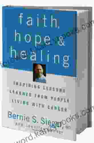 Faith Hope And Healing: Inspiring Lessons Learned From People Living With Cancer