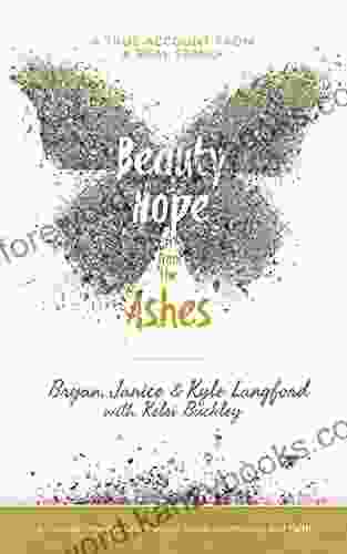 Beauty And Hope From The Ashes: A Journey Through Life Tragedy Hope Community And Faith