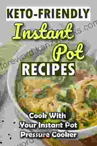 Keto Friendly Instant Pot Recipes: Cook With Your Instant Pot Pressure Cooker