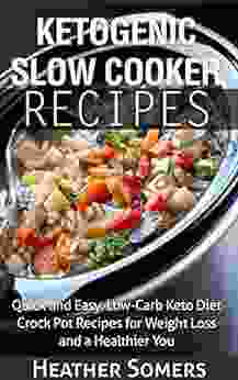 Ketogenic Slow Cooker Recipes: Quick And Easy Low Carb Keto Diet Crock Pot Recipes For Weight Loss And A Healthier You