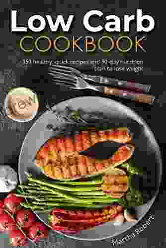 Low Carb Cookbook : 350 Healthy Quick Recipes And 30 Day Nutrition Plan To Lose Weight