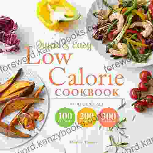 Quick And Easy Low Calorie Cookbook: 100 Recipes All 100 Calories 200 Calories Or 300 Calories