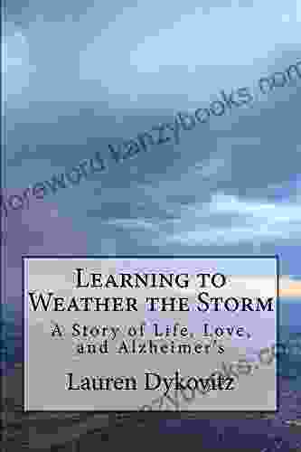 Learning To Weather The Storm: A Story Of Life Love And Alzheimer S