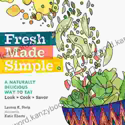 Fresh Made Simple: A Naturally Delicious Way To Eat: Look Cook And Savor