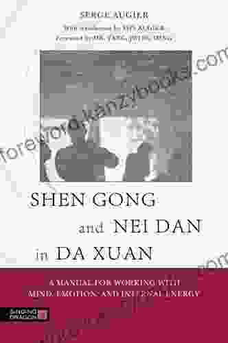 Shen Gong And Nei Dan In Da Xuan: A Manual For Working With Mind Emotion And Internal Energy