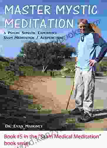 Master Mystic Meditation Know Thyself Better : Somatic Pscyho Science Philosophy Saam Meditation / Acupuncture Organ Centered Consciousness (Saam Acupuncture And Medical Meditation 5)