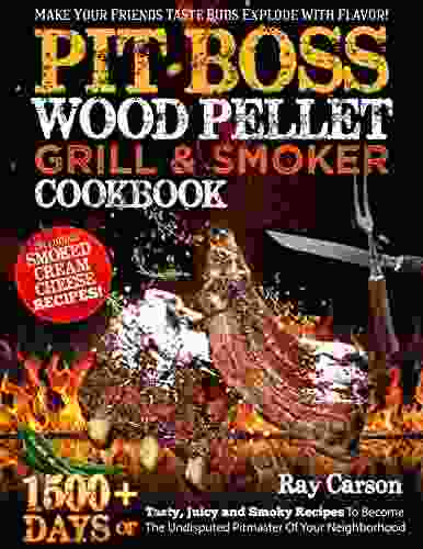 Pit Boss Wood Pellet Grill Smoker Cookbook: Make Your Friends Taste Buds Explode With Flavor 1500+ Days of Tasty Juicy and Smoky Recipes To Become The Undisputed Pitmaster Of Your Neighborhood