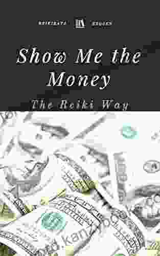 Show Me The Money The Reiki Way: Midas Star Infinity Abundance Grid Money Affirmations And More (Reiki Rays Wisdom Library 2)