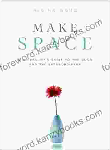 Make Space: A Minimalist s Guide to the Good and the Extraordinary