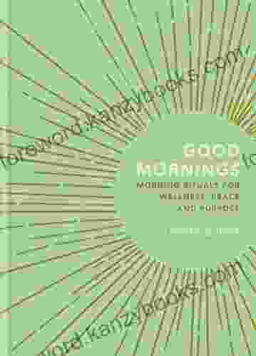 Good Mornings: Morning Rituals For Wellness Peace And Purpose