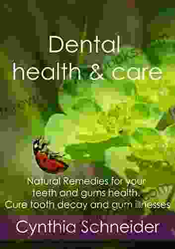 Dental Health And Care: Natural Remedies For Your Teeth And Gums Health Cure Tooth Decay And Gum Illnesses