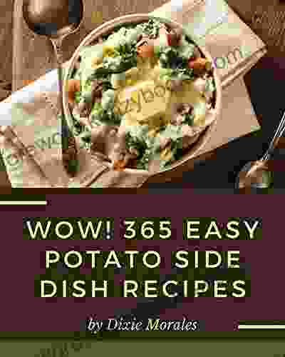 Wow 365 Easy Potato Side Dish Recipes: Not Just An Easy Potato Side Dish Cookbook