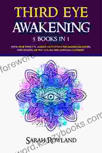 Third Eye Awakening: 5 In 1 Bundle: Open Your Third Eye Chakra Expand Mind Power Psychic Awareness Enhance Psychic Abilities Pineal Gland Intuition And Astral Travel