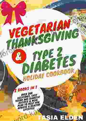 VEGETARIAN THANKSGIVING TYPE 2 DIABETES HOLIDAY COOKBOOK: 2 in 1: Over 200 Delicious Easy Vegan and Diabetic Recipes Meal Plan to help You Achieve a Healthy Lifestyle