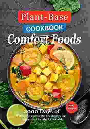 Plant Based Comfort Foods: 2000 Days Of Comforting Whole Food Recipes For Friends And Family: A Cookbook