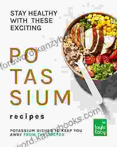 Stay Healthy With These Exciting Potassium Recipes: Potassium Dishes To Keep You Away From The Doctor