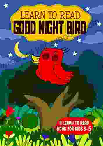 Learn To Read : Good Night Bird A Learn To Read For Kids 3 5: An Early Reading For Kindergarten Kids And Preschoolers (Learn To Read Happy Bird 6)