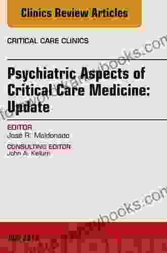 Psychiatric Aspects Of Critical Care Medicine An Issue Of Critical Care Clinics (The Clinics: Internal Medicine 33)