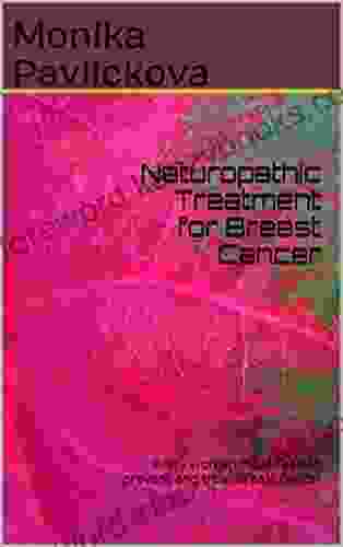 Naturopathic Treatment For Breast Cancer: Every Woman Must Read To Prevent And Treat Breast Cancer