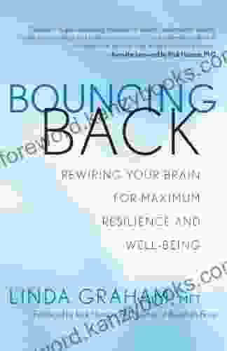 Bouncing Back: Rewiring Your Brain For Maximum Resilience And Well Being