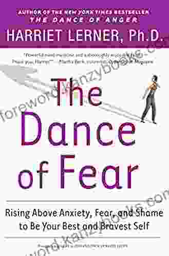 The Dance Of Fear: Rising Above Anxiety Fear And Shame To Be Your Best And Bravest Self