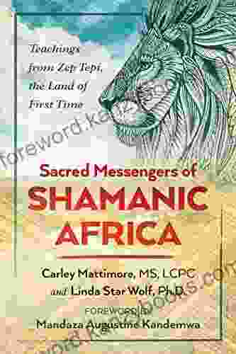 Sacred Messengers Of Shamanic Africa: Teachings From Zep Tepi The Land Of First Time