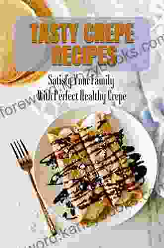 Tasty Crepe Recipes: Satisfy Your Family With Perfect Healthy Crepe